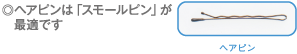 ヘアピンは「スモールピン」が最適です