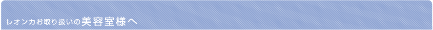 レオンカ商品お取り扱いの美容室様へ